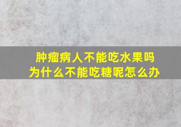 肿瘤病人不能吃水果吗为什么不能吃糖呢怎么办