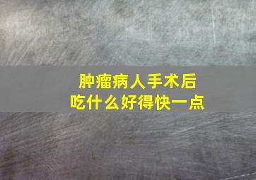 肿瘤病人手术后吃什么好得快一点