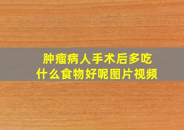 肿瘤病人手术后多吃什么食物好呢图片视频