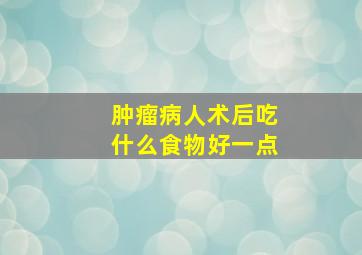 肿瘤病人术后吃什么食物好一点