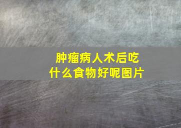 肿瘤病人术后吃什么食物好呢图片