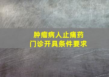 肿瘤病人止痛药门诊开具条件要求