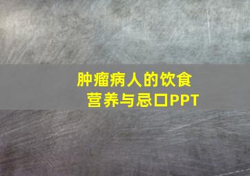 肿瘤病人的饮食营养与忌口PPT