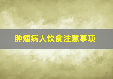 肿瘤病人饮食注意事项