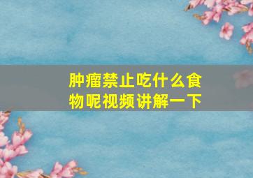 肿瘤禁止吃什么食物呢视频讲解一下