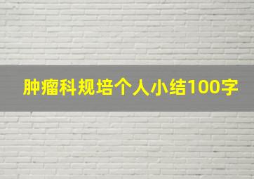 肿瘤科规培个人小结100字