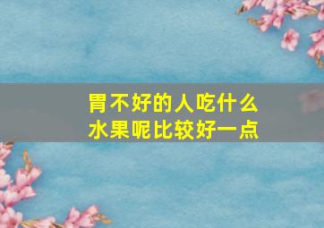 胃不好的人吃什么水果呢比较好一点