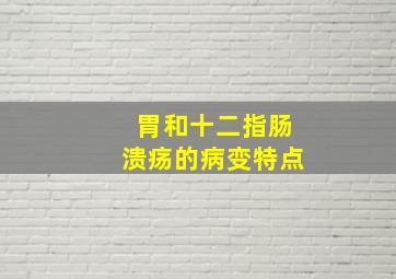 胃和十二指肠溃疡的病变特点