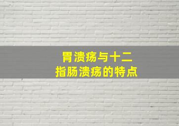 胃溃疡与十二指肠溃疡的特点