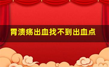 胃溃疡出血找不到出血点