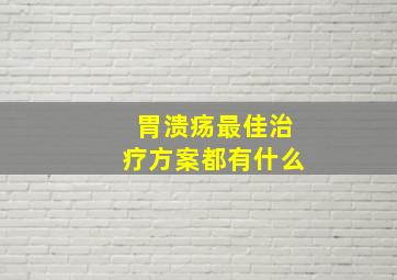 胃溃疡最佳治疗方案都有什么