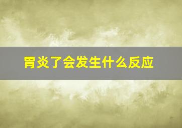 胃炎了会发生什么反应