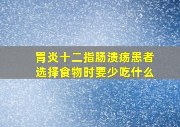 胃炎十二指肠溃疡患者选择食物时要少吃什么