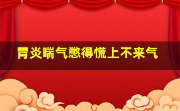 胃炎喘气憋得慌上不来气