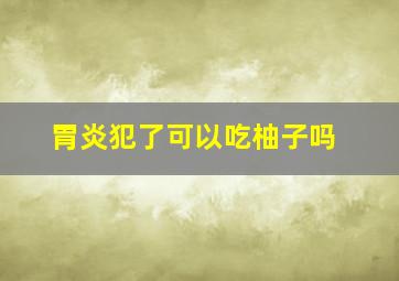 胃炎犯了可以吃柚子吗