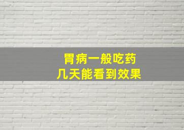 胃病一般吃药几天能看到效果