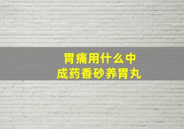 胃痛用什么中成药香砂养胃丸