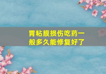 胃粘膜损伤吃药一般多久能修复好了