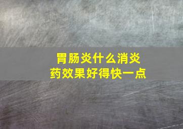 胃肠炎什么消炎药效果好得快一点