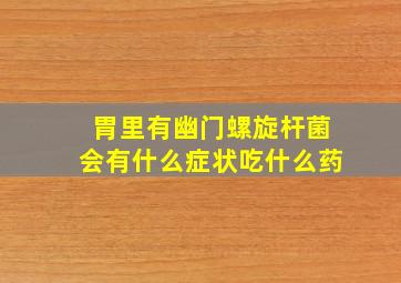 胃里有幽门螺旋杆菌会有什么症状吃什么药