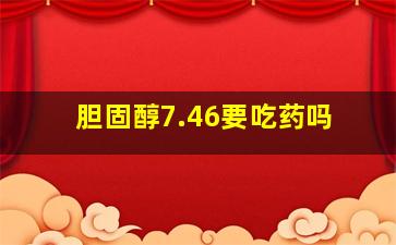 胆固醇7.46要吃药吗