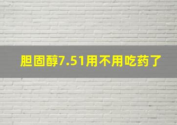 胆固醇7.51用不用吃药了