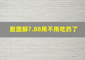 胆固醇7.88用不用吃药了