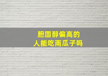 胆固醇偏高的人能吃南瓜子吗