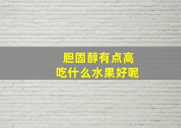 胆固醇有点高吃什么水果好呢