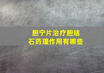 胆宁片治疗胆结石药理作用有哪些