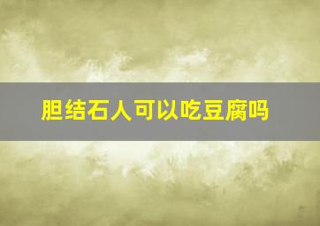 胆结石人可以吃豆腐吗