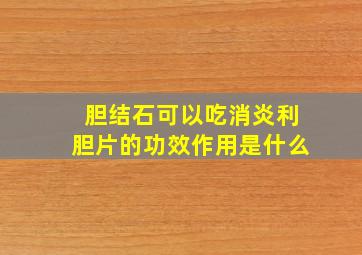 胆结石可以吃消炎利胆片的功效作用是什么