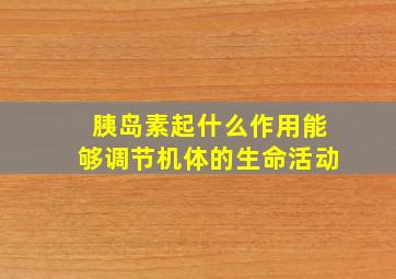 胰岛素起什么作用能够调节机体的生命活动