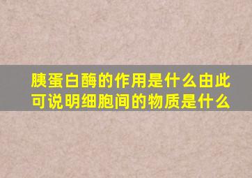 胰蛋白酶的作用是什么由此可说明细胞间的物质是什么