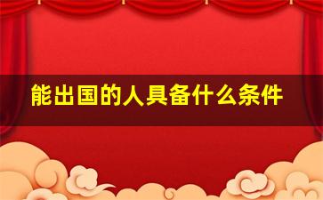 能出国的人具备什么条件