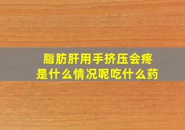 脂肪肝用手挤压会疼是什么情况呢吃什么药