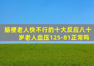 脑梗老人快不行的十大反应八十岁老人血压125-81正常吗