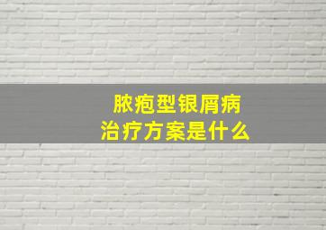 脓疱型银屑病治疗方案是什么