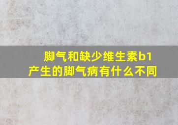 脚气和缺少维生素b1产生的脚气病有什么不同