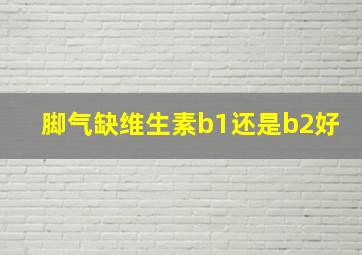 脚气缺维生素b1还是b2好