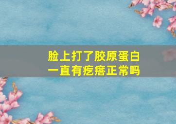 脸上打了胶原蛋白一直有疙瘩正常吗