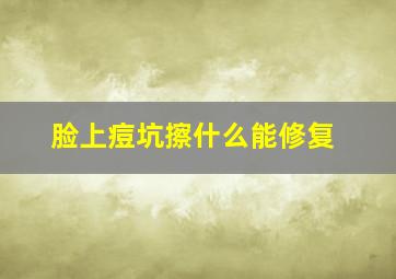 脸上痘坑擦什么能修复