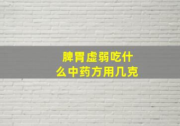 脾胃虚弱吃什么中药方用几克