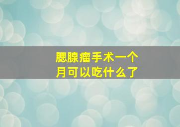 腮腺瘤手术一个月可以吃什么了