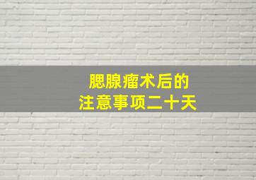 腮腺瘤术后的注意事项二十天