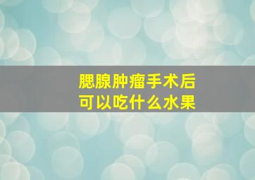 腮腺肿瘤手术后可以吃什么水果