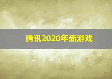 腾讯2020年新游戏