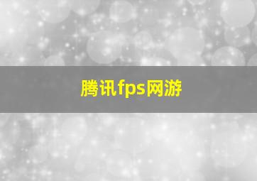 腾讯fps网游