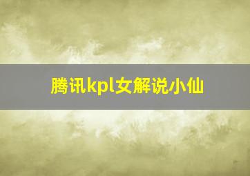 腾讯kpl女解说小仙