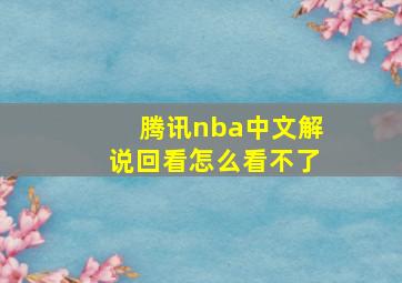 腾讯nba中文解说回看怎么看不了